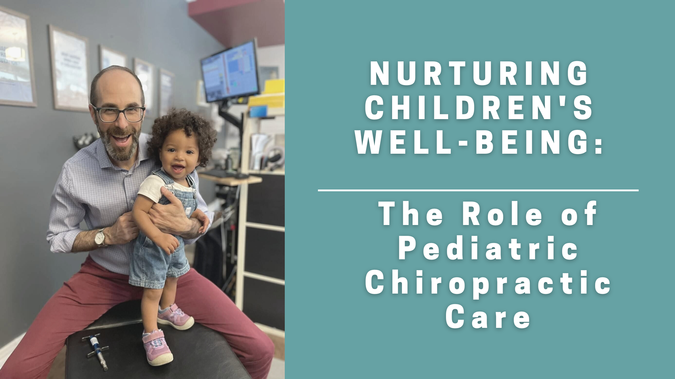 photo of Dr. Joshua Gelber of Annex Family Chiropractic holding a child, on the right the words Nurturing a child's well-being: The Role of Pediatric Chiropractic Care